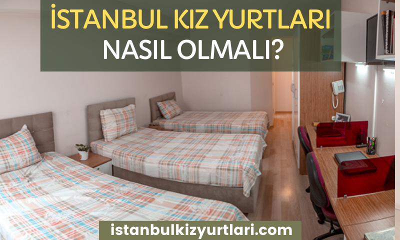 İstanbul Kız Yurtları Nasıl Olmalı