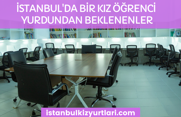 İdeal İstanbul Kız Yurtlarından Beklenenler